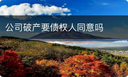 公司破产要债权人同意吗