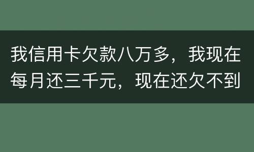 我信用卡欠款八万多，我现在每月还三千元，现在还欠不到四万五，今天有人给我发信息