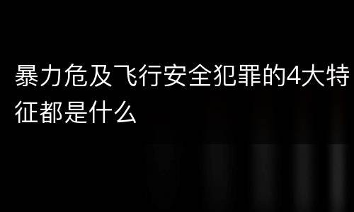 暴力危及飞行安全犯罪的4大特征都是什么