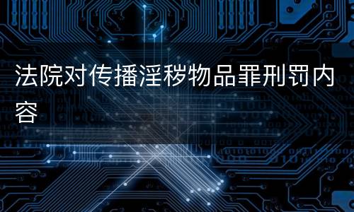 法院对传播淫秽物品罪刑罚内容