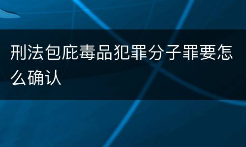 刑法包庇毒品犯罪分子罪要怎么确认