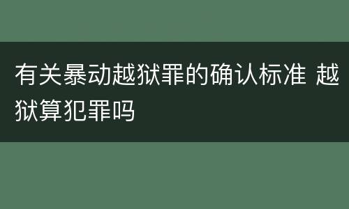 有关暴动越狱罪的确认标准 越狱算犯罪吗