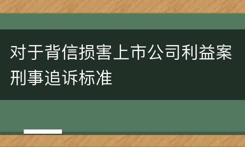 对于背信损害上市公司利益案刑事追诉标准