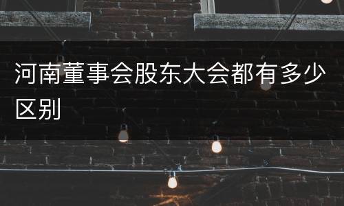 河南董事会股东大会都有多少区别
