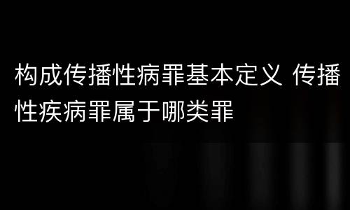 构成传播性病罪基本定义 传播性疾病罪属于哪类罪