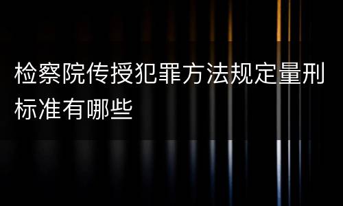 检察院传授犯罪方法规定量刑标准有哪些