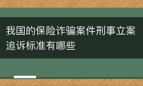 我国的保险诈骗案件刑事立案追诉标准有哪些