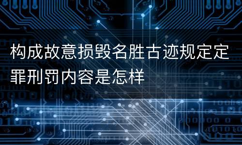 构成故意损毁名胜古迹规定定罪刑罚内容是怎样