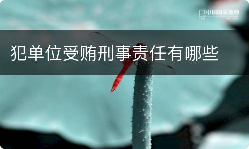 犯单位受贿刑事责任有哪些