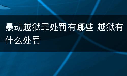 暴动越狱罪处罚有哪些 越狱有什么处罚