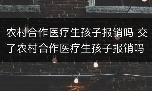 农村合作医疗生孩子报销吗 交了农村合作医疗生孩子报销吗