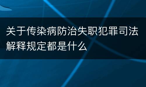 关于传染病防治失职犯罪司法解释规定都是什么