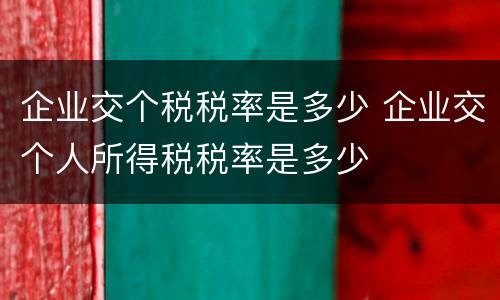 企业交个税税率是多少 企业交个人所得税税率是多少