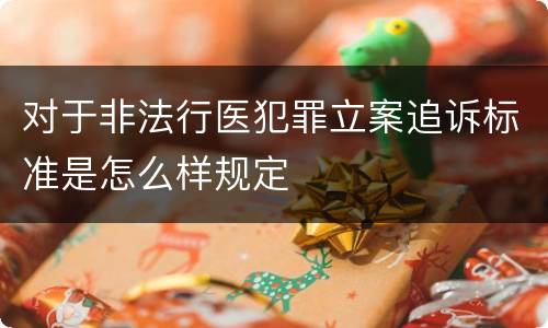 对于非法行医犯罪立案追诉标准是怎么样规定
