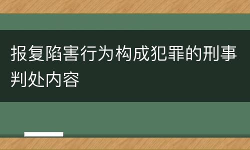 报复陷害行为构成犯罪的刑事判处内容
