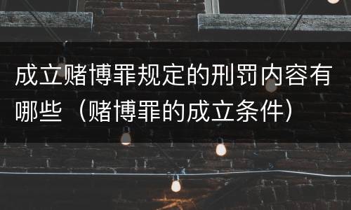 成立赌博罪规定的刑罚内容有哪些（赌博罪的成立条件）