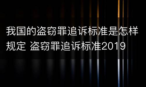 我国的盗窃罪追诉标准是怎样规定 盗窃罪追诉标准2019