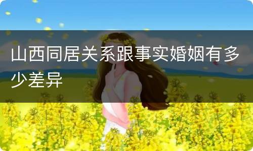 山西同居关系跟事实婚姻有多少差异