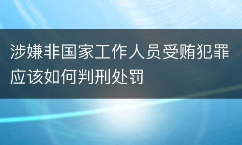 涉嫌非国家工作人员受贿犯罪应该如何判刑处罚