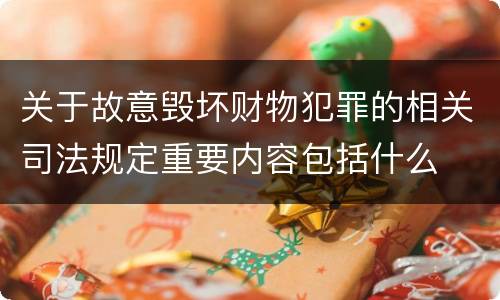 关于故意毁坏财物犯罪的相关司法规定重要内容包括什么