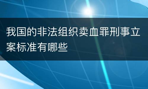 我国的非法组织卖血罪刑事立案标准有哪些
