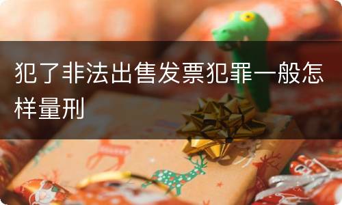 犯了非法出售发票犯罪一般怎样量刑