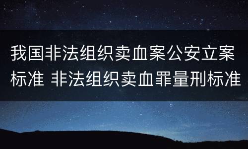 我国非法组织卖血案公安立案标准 非法组织卖血罪量刑标准