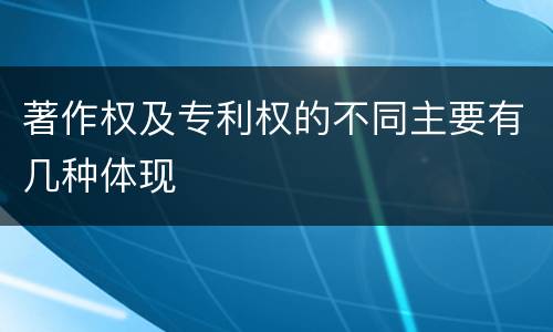 著作权及专利权的不同主要有几种体现