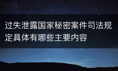 过失泄露国家秘密案件司法规定具体有哪些主要内容