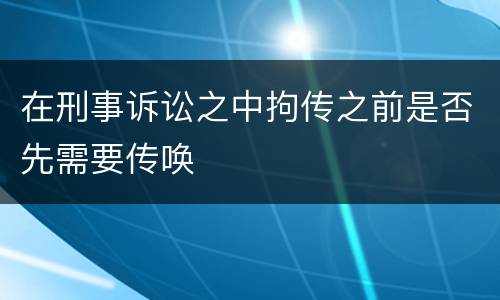 在刑事诉讼之中拘传之前是否先需要传唤