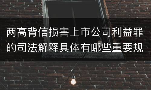 两高背信损害上市公司利益罪的司法解释具体有哪些重要规定