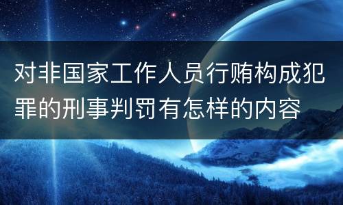 对非国家工作人员行贿构成犯罪的刑事判罚有怎样的内容