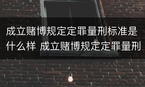 成立赌博规定定罪量刑标准是什么样 成立赌博规定定罪量刑标准是什么样的