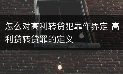 怎么对高利转贷犯罪作界定 高利贷转贷罪的定义