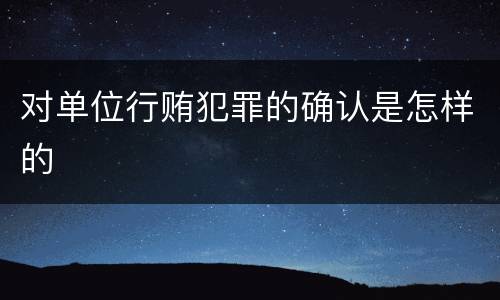 对单位行贿犯罪的确认是怎样的