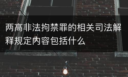 两高非法拘禁罪的相关司法解释规定内容包括什么