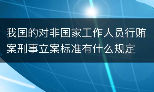 我国的对非国家工作人员行贿案刑事立案标准有什么规定