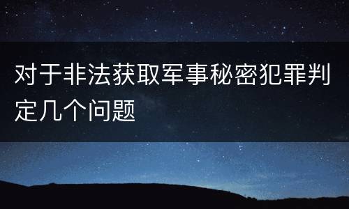 对于非法获取军事秘密犯罪判定几个问题