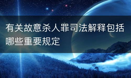 有关故意杀人罪司法解释包括哪些重要规定
