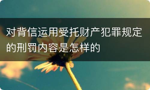 对背信运用受托财产犯罪规定的刑罚内容是怎样的