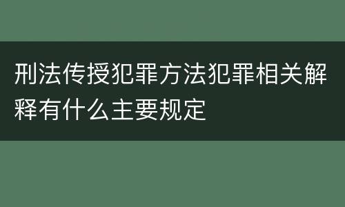 刑法传授犯罪方法犯罪相关解释有什么主要规定