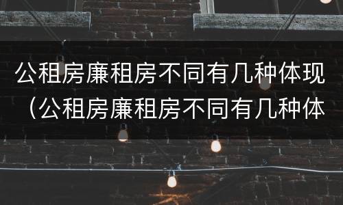 公租房廉租房不同有几种体现（公租房廉租房不同有几种体现法）