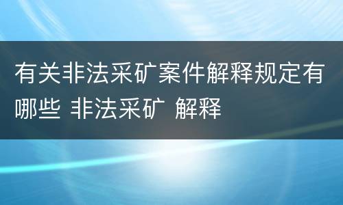 有关非法采矿案件解释规定有哪些 非法采矿 解释