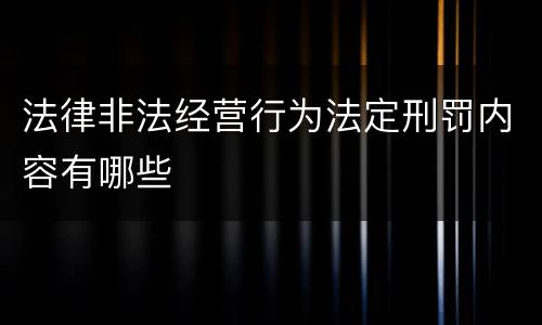 法律非法经营行为法定刑罚内容有哪些