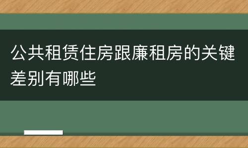 公共租赁住房跟廉租房的关键差别有哪些