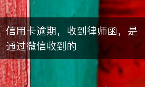 信用卡逾期，收到律师函，是通过微信收到的