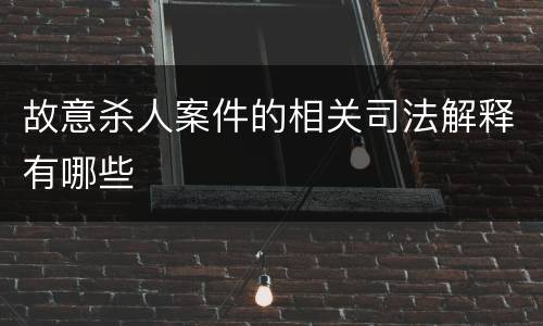 故意杀人案件的相关司法解释有哪些