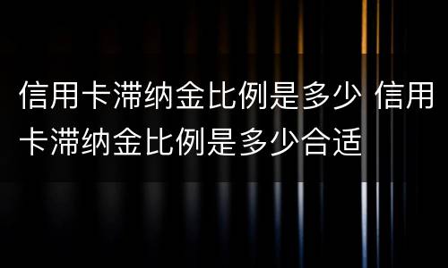 信用卡滞纳金比例是多少 信用卡滞纳金比例是多少合适