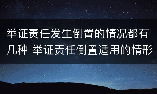 举证责任发生倒置的情况都有几种 举证责任倒置适用的情形