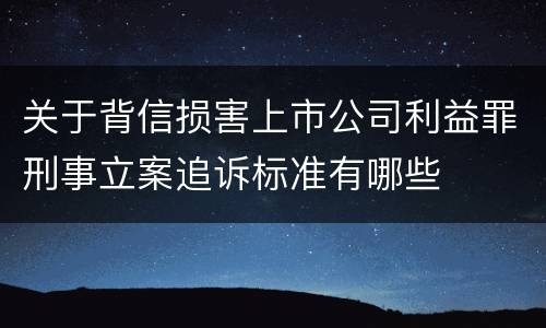 关于背信损害上市公司利益罪刑事立案追诉标准有哪些